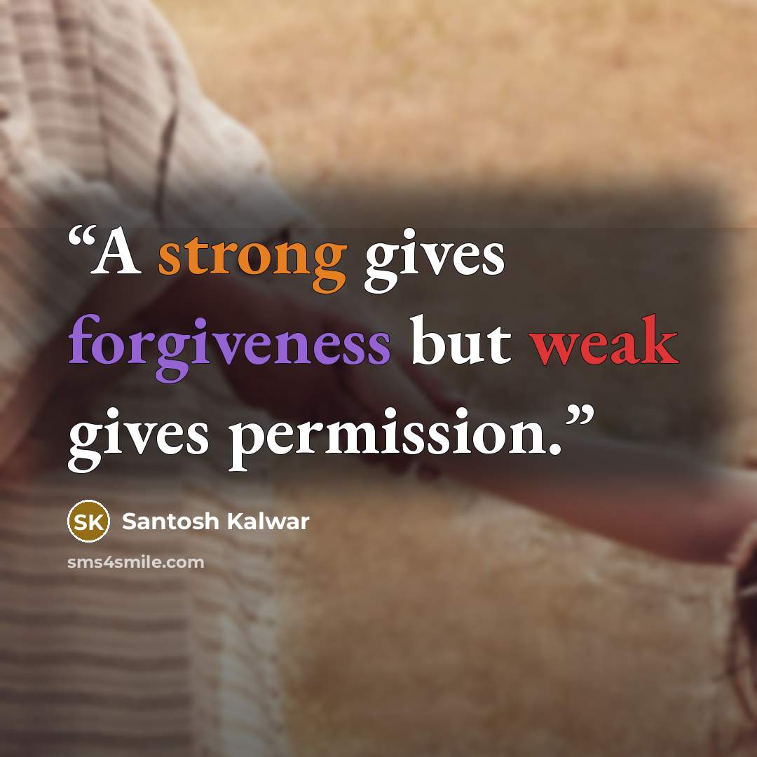 “A strong gives forgiveness but weak gives permission.” quote by Santosh Kalwar