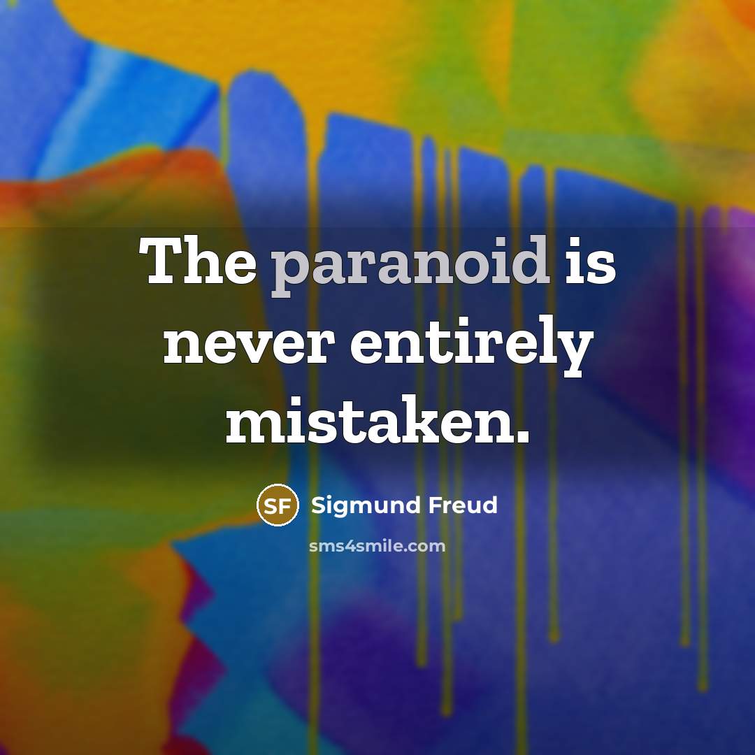 “The paranoid is never entirely mistaken.” quote by Sigmund Freud