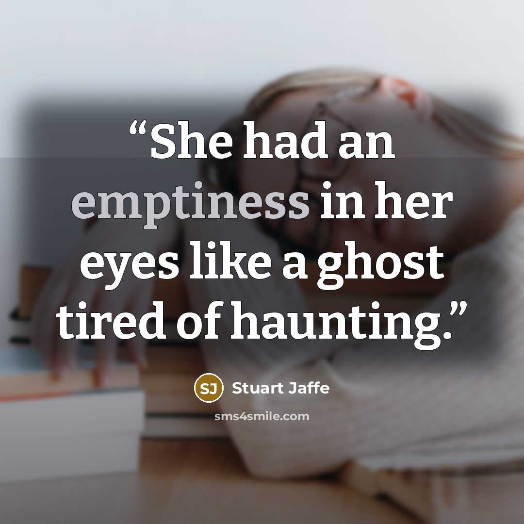 “She had an emptiness in her eyes like a ghost tired of haunting.” quote by Stuart Jaffe