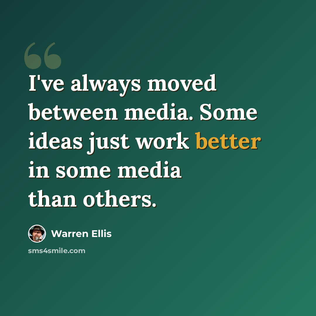 “I've always moved between media. Some ideas just work better in some media than others.” quote by Warren Ellis