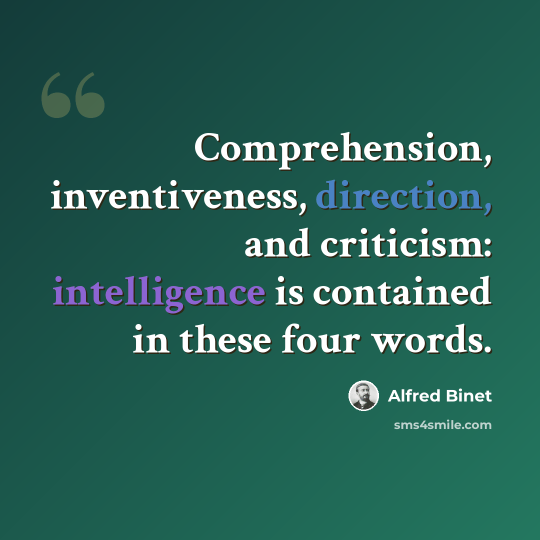 “Comprehension, inventiveness, direction, and criticism: intelligence is contained in these four words.” quote by Alfred Binet