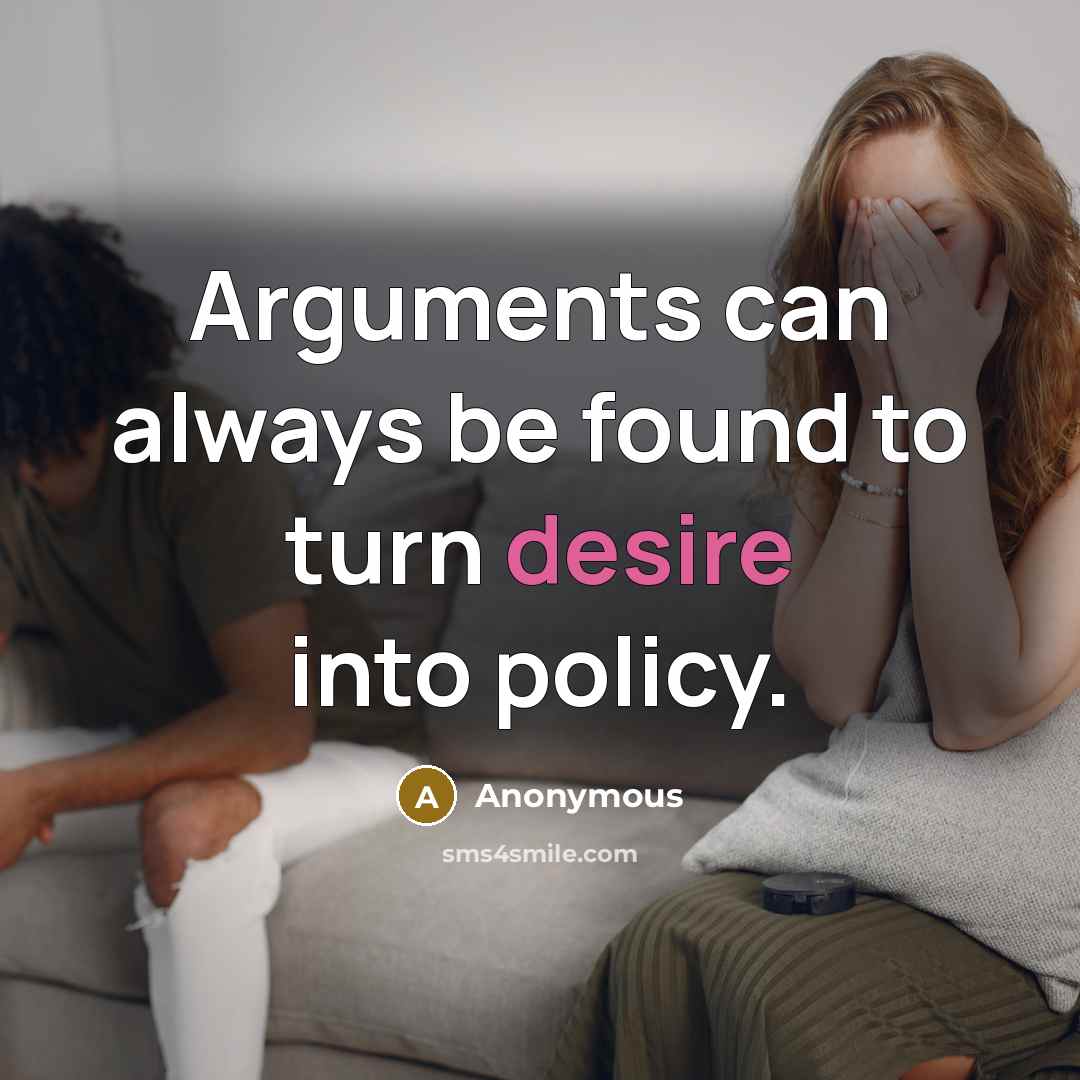 “Arguments can always be found to turn desire into policy.” quote by Anonymous