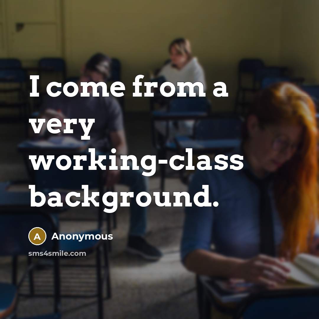“I come from a very working-class background.” quote by Anonymous
