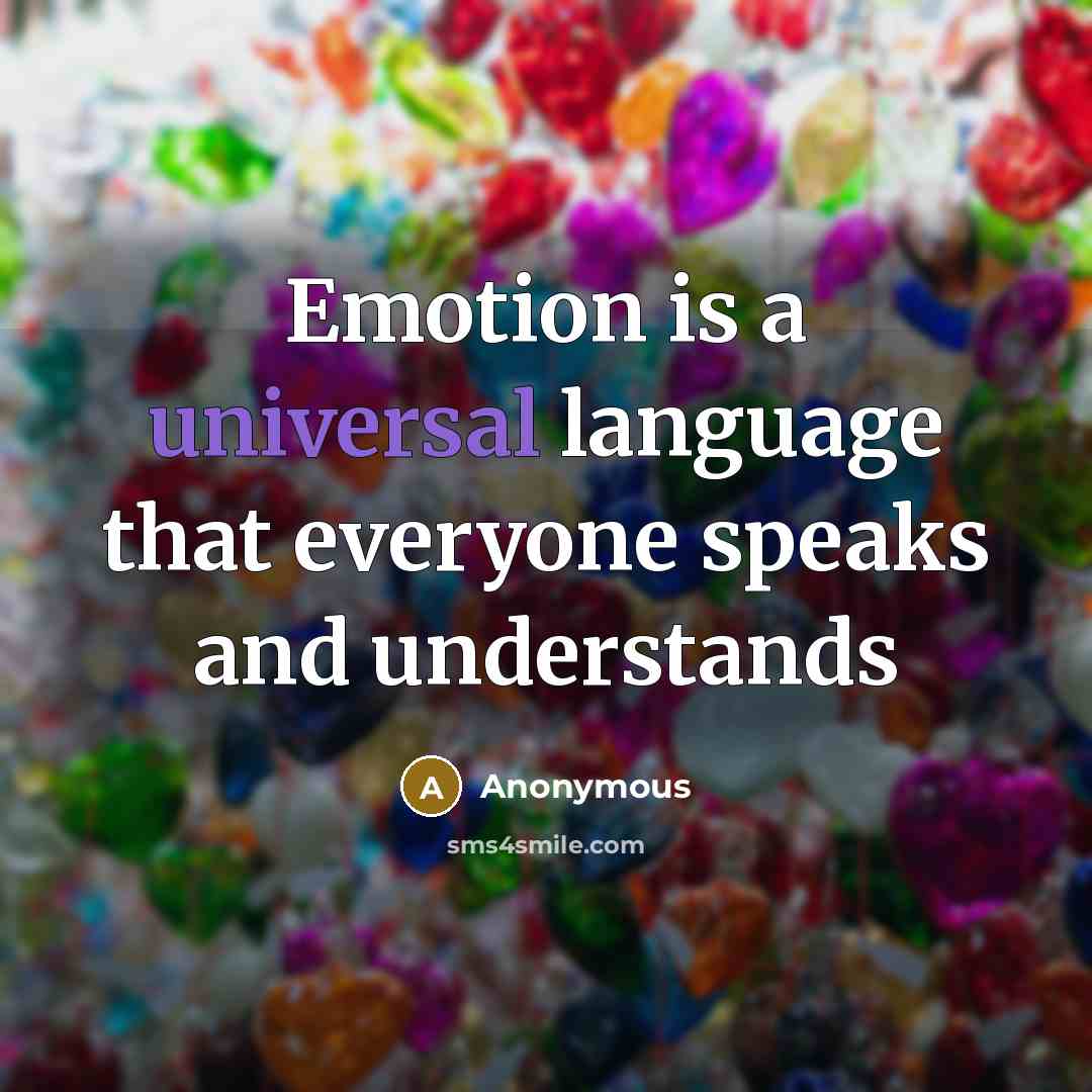 “Emotion is a universal language that everyone speaks and understands” quote by Anonymous