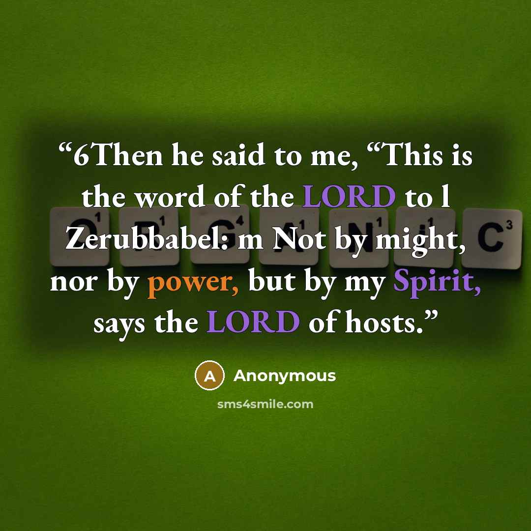 “6Then he said to me, “This is the word of the LORD to l Zerubbabel: m Not by might, nor by power, but by my Spirit, says the LORD of hosts.” quote by Anonymous
