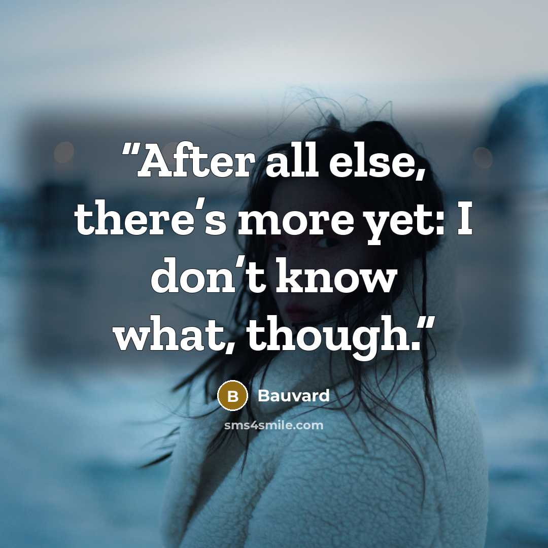“After all else, there’s more yet: I don’t know what, though.” quote by Bauvard
