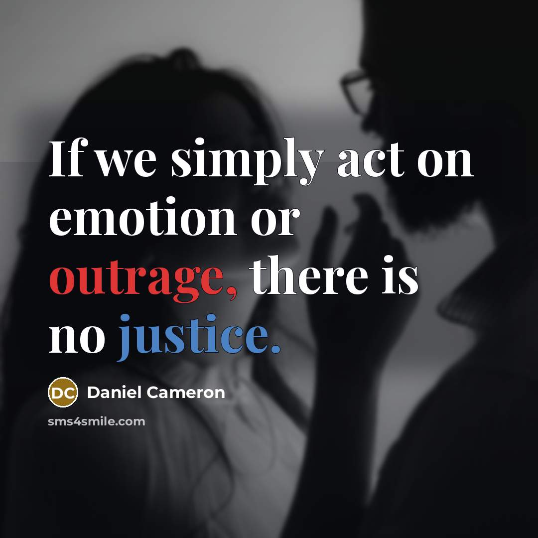“If we simply act on emotion or outrage, there is no justice.” quote by Daniel Cameron