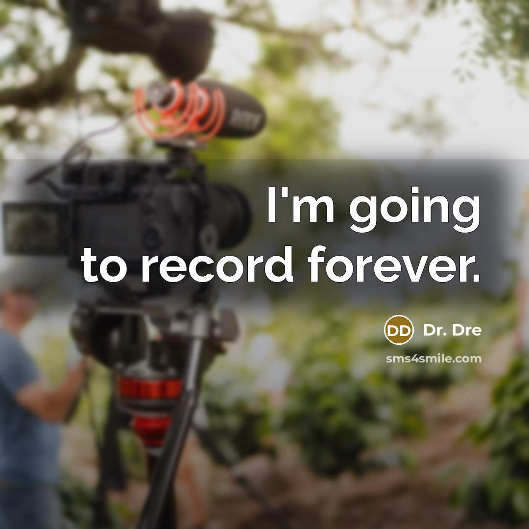 “I'm going to record forever.” quote by Dr. Dre