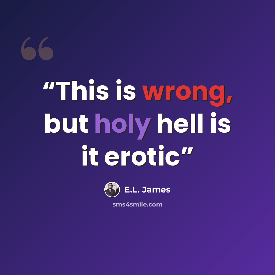 “This is wrong, but holy hell is it erotic” quote by E.L. James