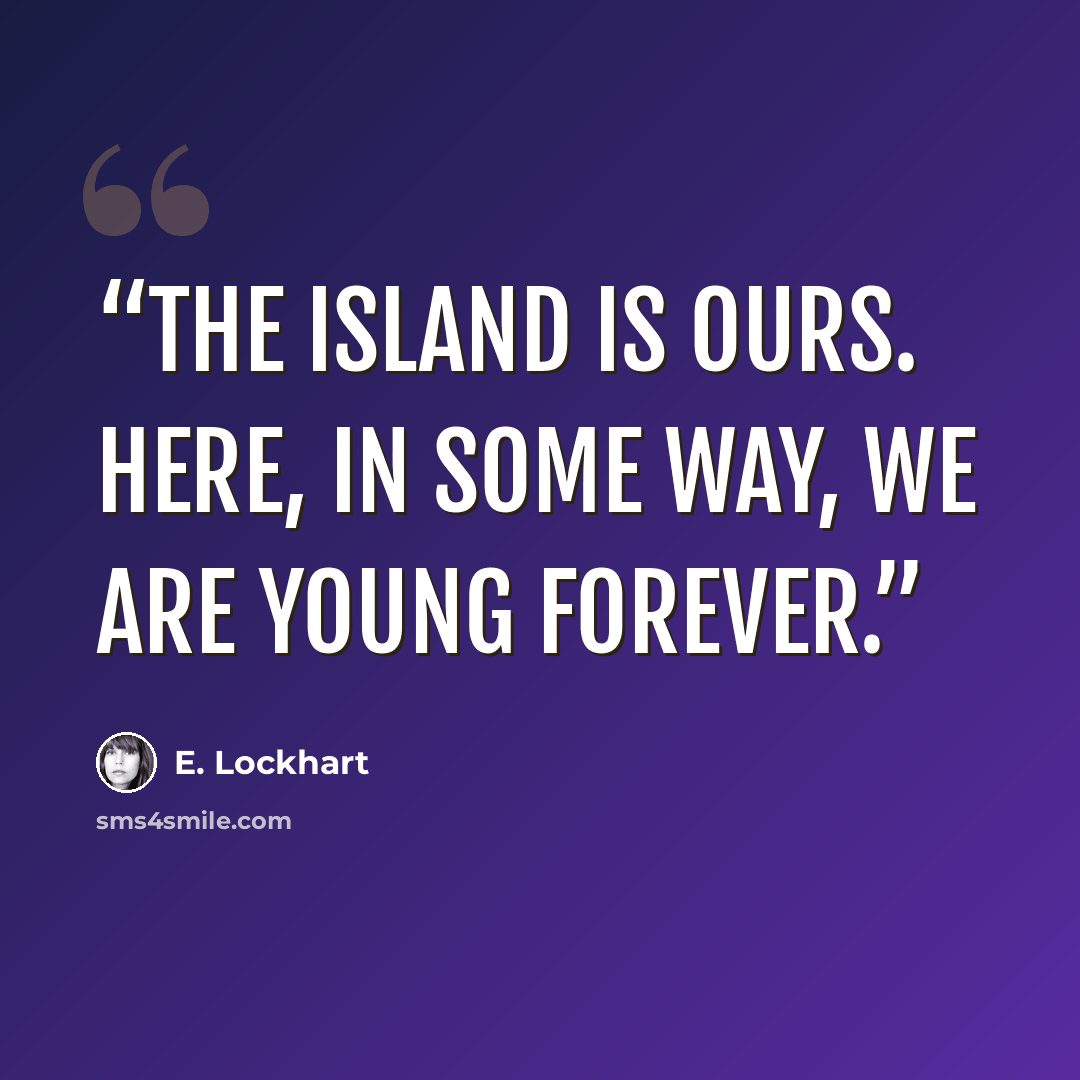 “The island is ours. Here, in some way, we are young forever.” quote by E. Lockhart