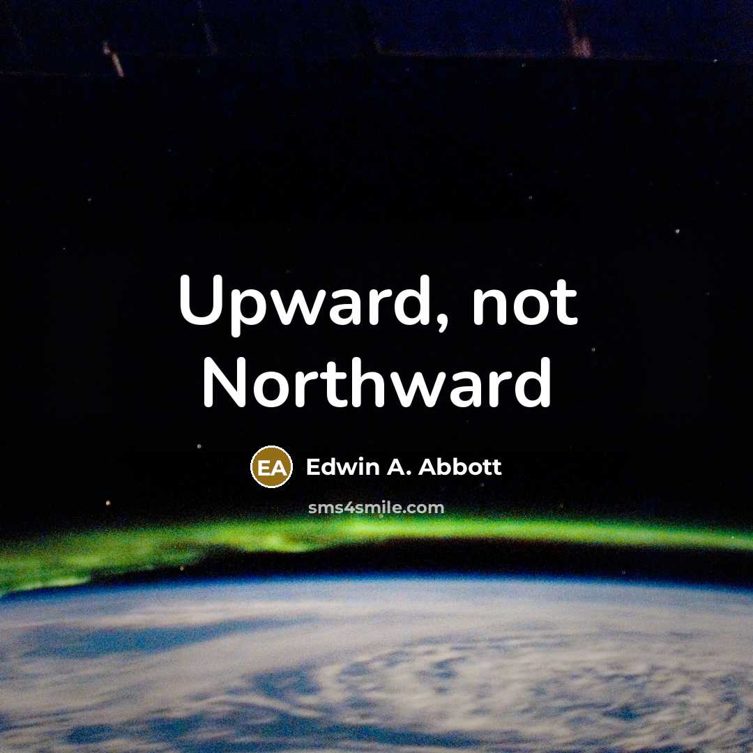 “Upward, not Northward” quote by Edwin A. Abbott