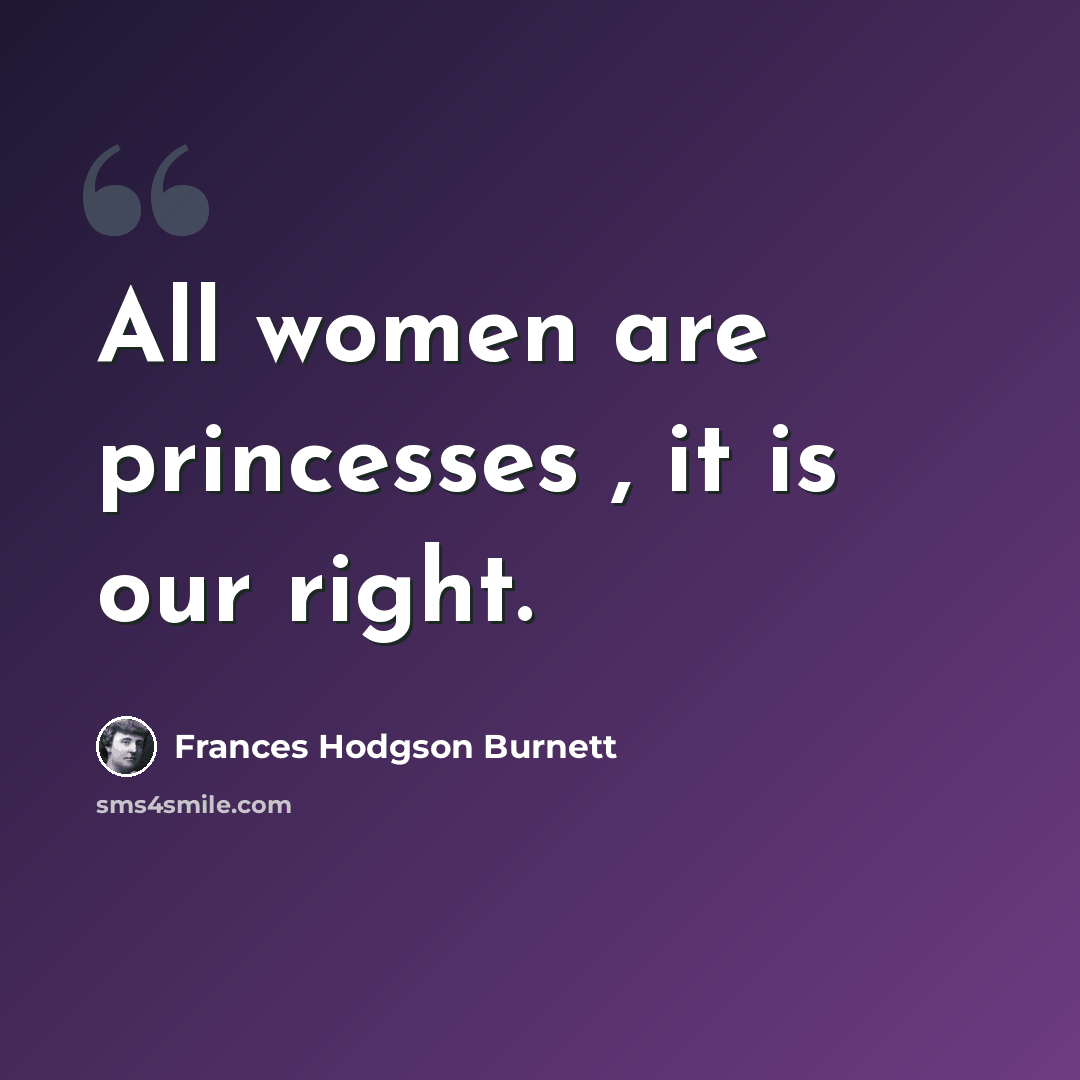 “All women are princesses , it is our right.” quote by Frances Hodgson Burnett