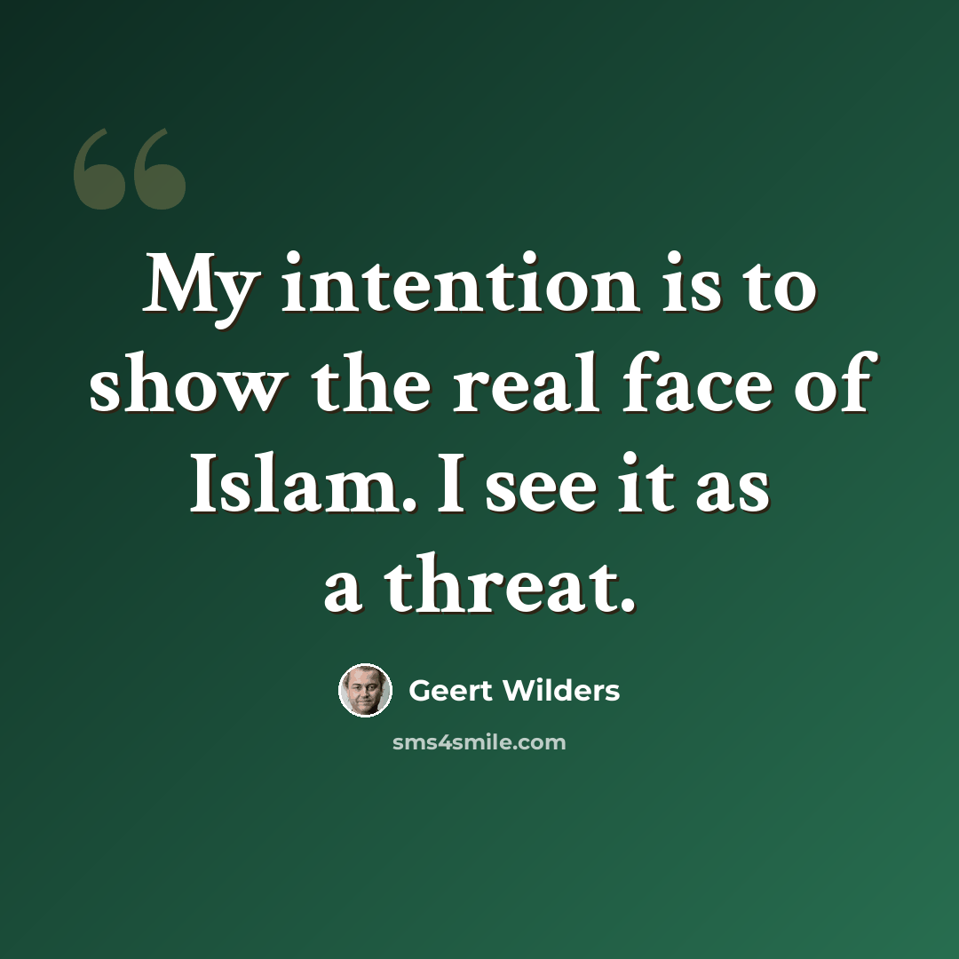 “My intention is to show the real face of Islam. I see it as a threat.” quote by Geert Wilders