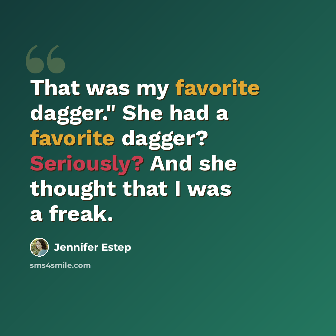 “That was my favorite dagger." She had a favorite dagger? Seriously? And she thought that I was a freak.” quote by Jennifer Estep
