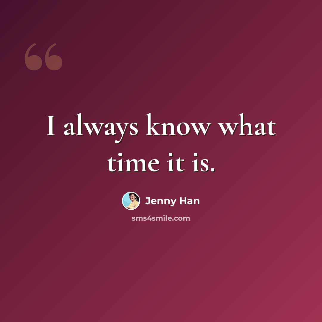 “I always know what time it is.” quote by Jenny Han