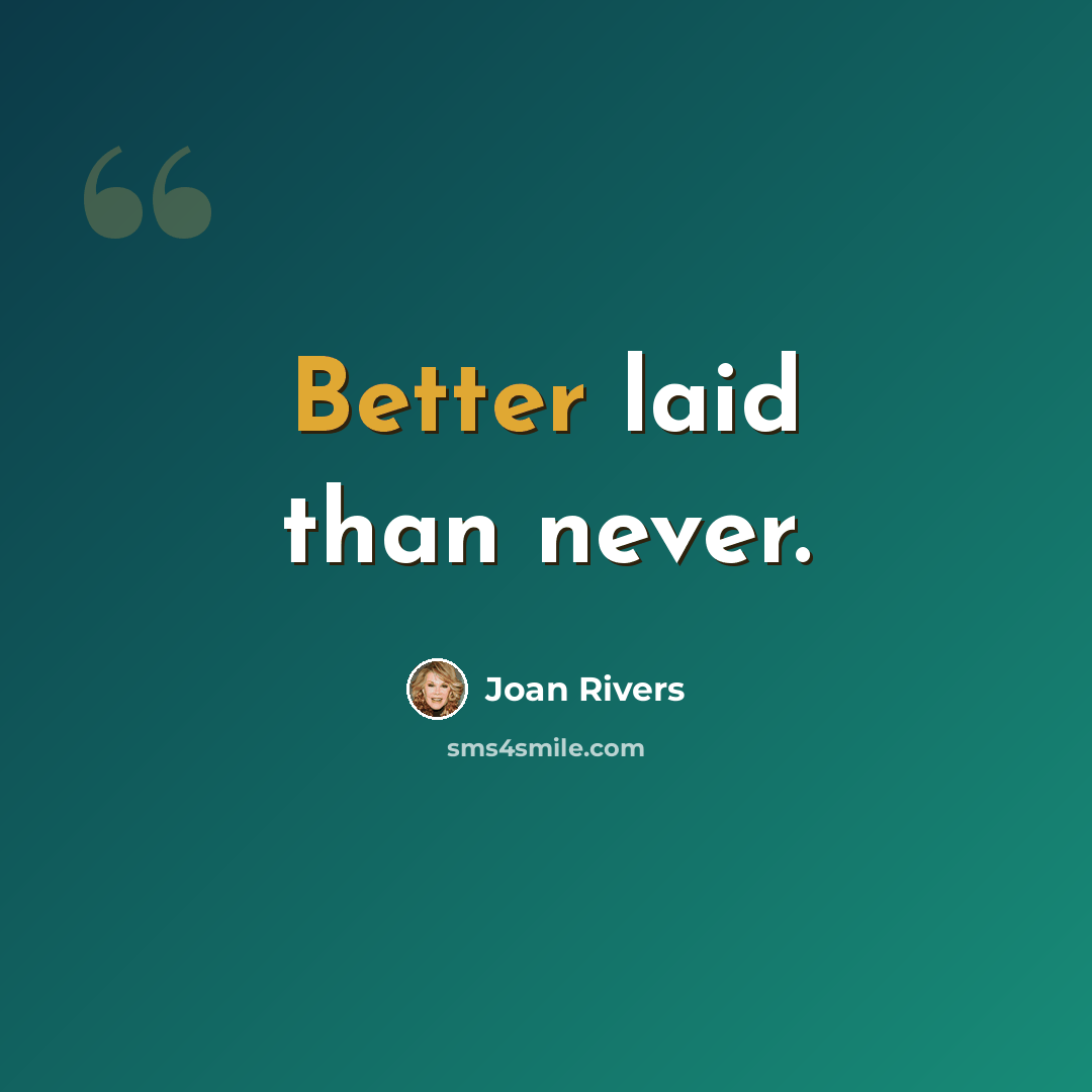 “Better laid than never.” quote by Joan Rivers