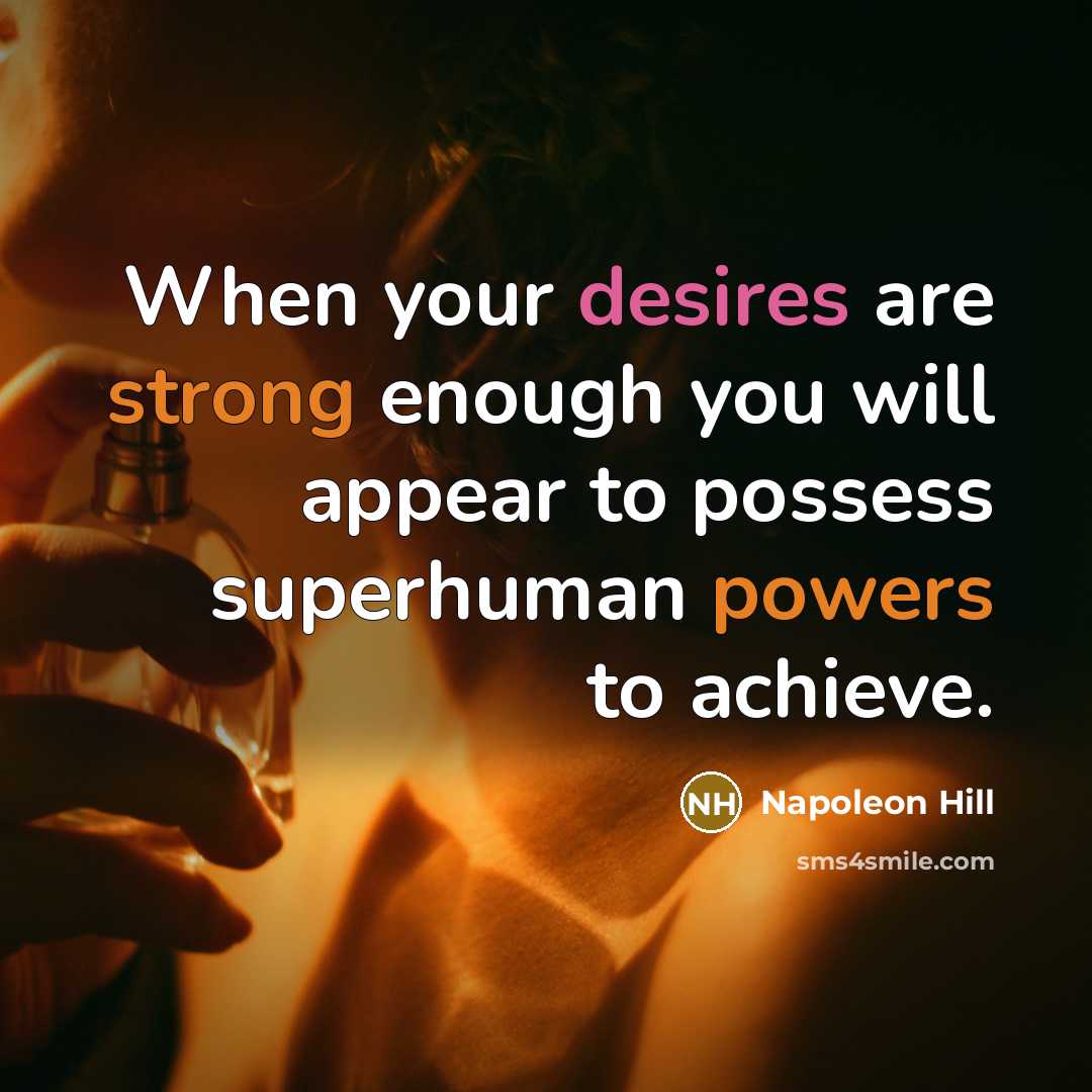 “When your desires are strong enough you will appear to possess superhuman powers to achieve.” quote by Napoleon Hill