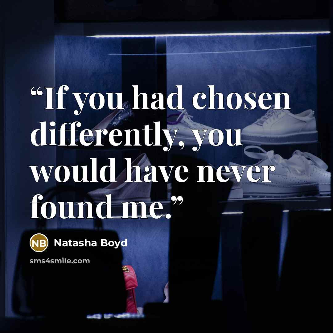 “If you had chosen differently, you would have never found me.” quote by Natasha Boyd