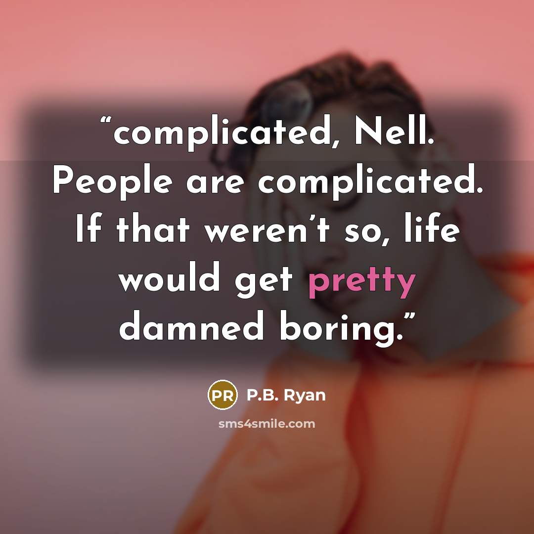 “complicated, Nell. People are complicated. If that weren’t so, life would get pretty damned boring.” quote by P.B. Ryan