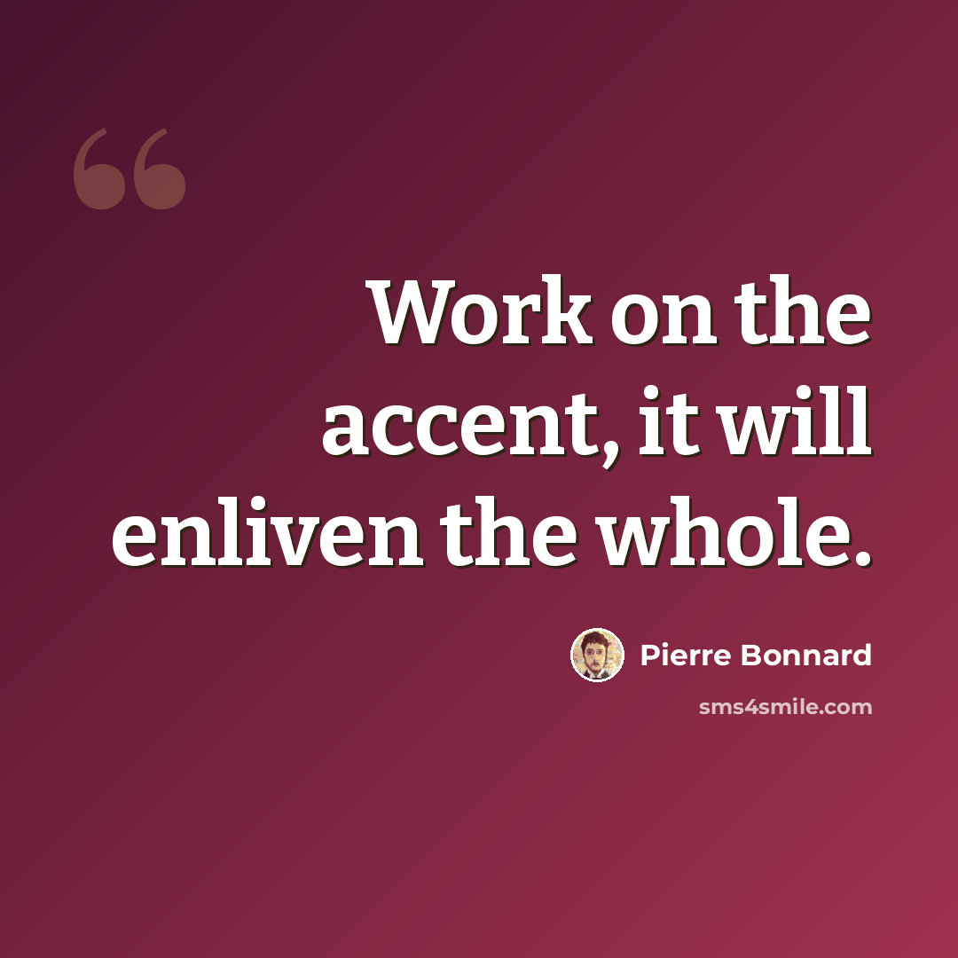 “Work on the accent, it will enliven the whole.” quote by Pierre Bonnard