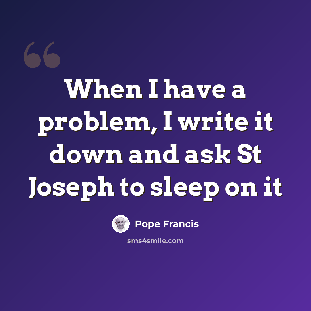 “When I have a problem, I write it down and ask St Joseph to sleep on it” quote by Pope Francis