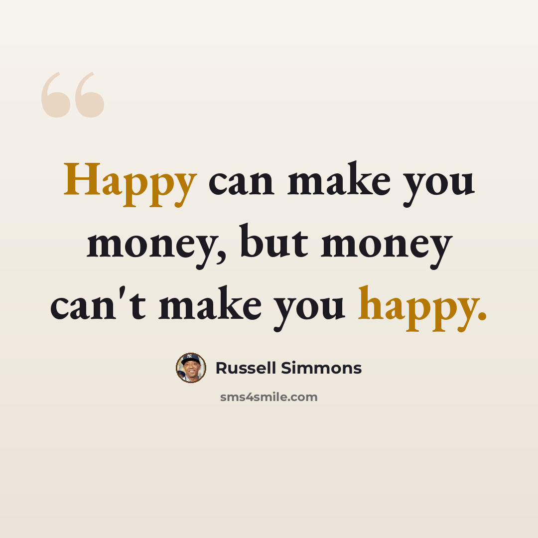 “Happy can make you money, but money can't make you happy.” quote by Russell Simmons