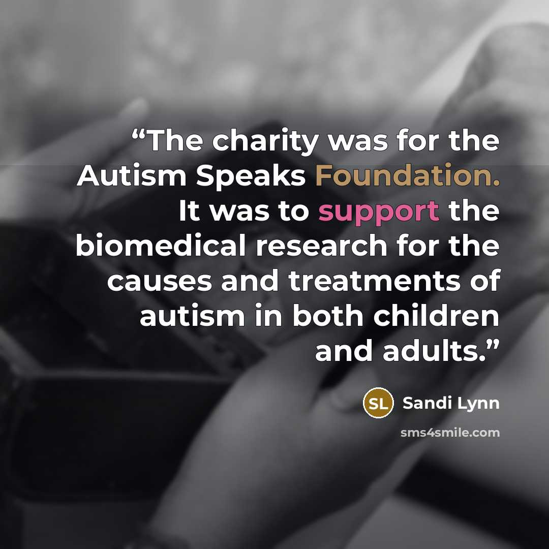 “The charity was for the Autism Speaks Foundation. It was to support the biomedical research for the causes and treatments of autism in both children and adults.” quote by Sandi Lynn