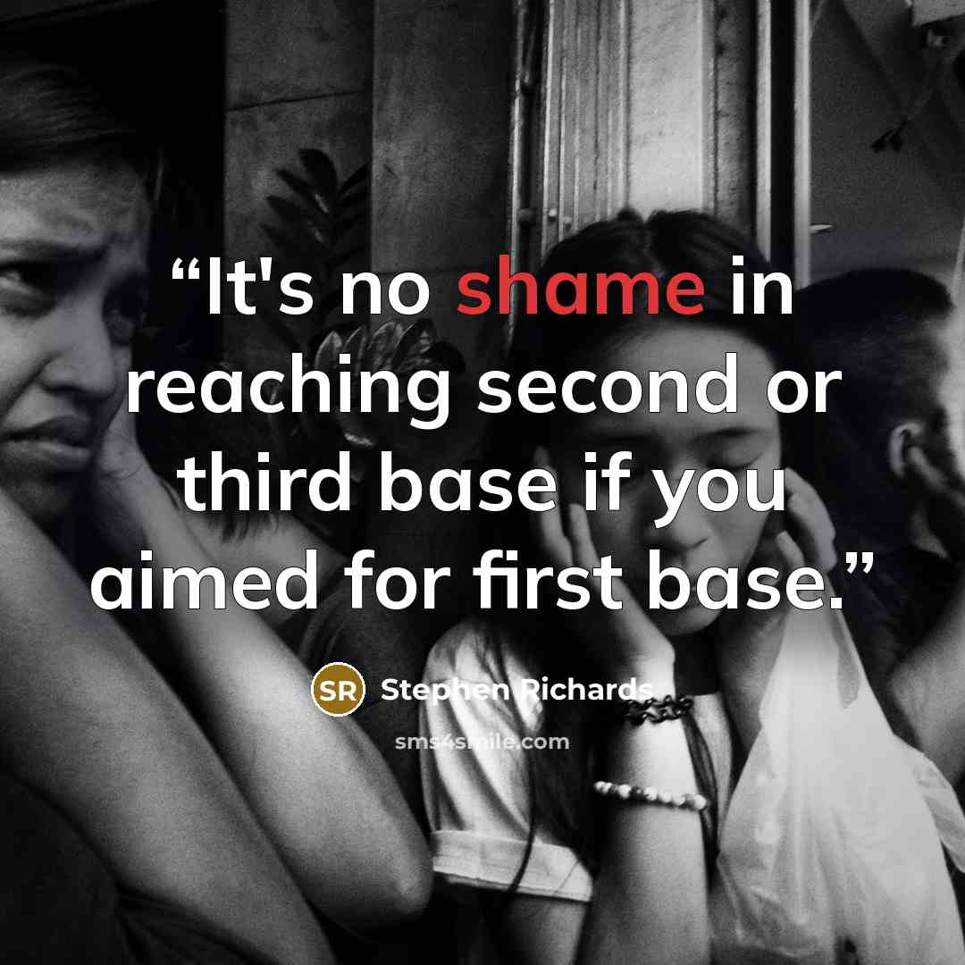 “It's no shame in reaching second or third base if you aimed for first base.” quote by Stephen Richards