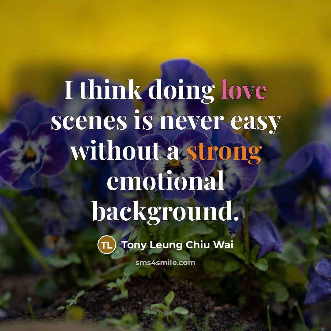 “I think doing love scenes is never easy without a strong emotional background.” quote by Tony Leung Chiu Wai