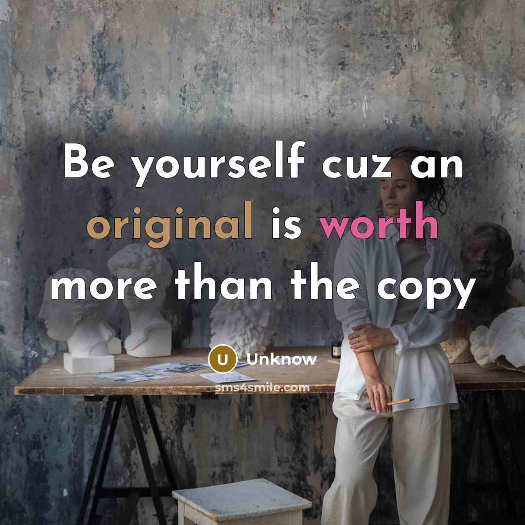 “Be yourself cuz an original is worth more than the copy” quote by Unknow