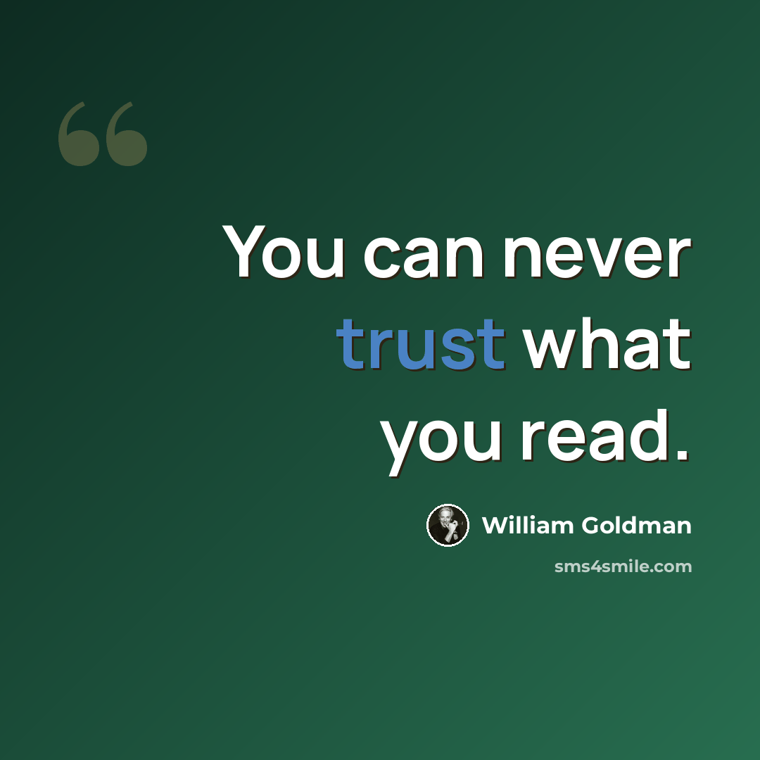 “You can never trust what you read.” quote by William Goldman