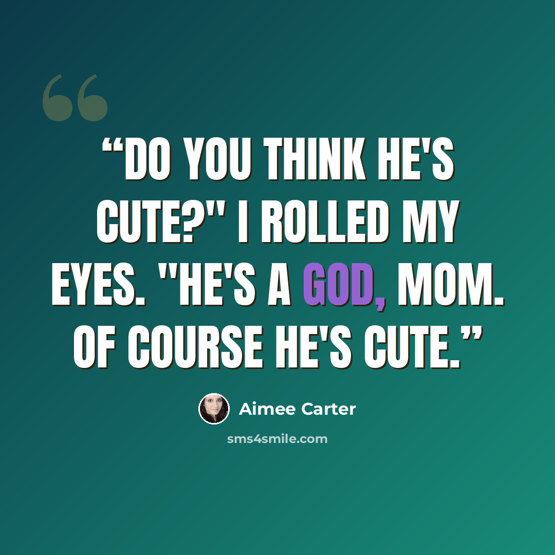 “Do you think he's cute?" I rolled my eyes. "He's a god, Mom. Of course he's cute.” quote by Aimee Carter