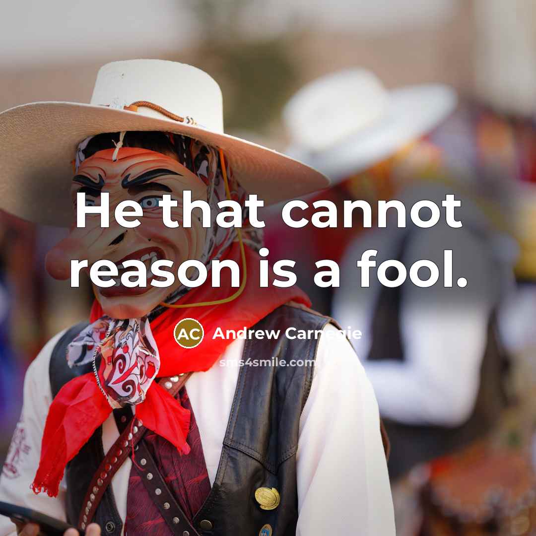 “He that cannot reason is a fool.” quote by Andrew Carnegie