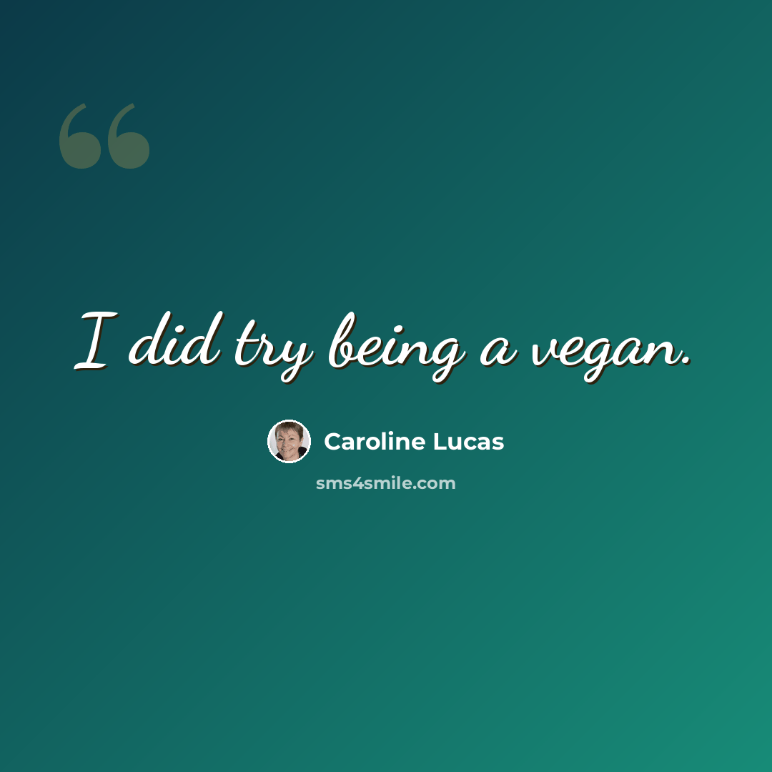 “I did try being a vegan.” quote by Caroline Lucas