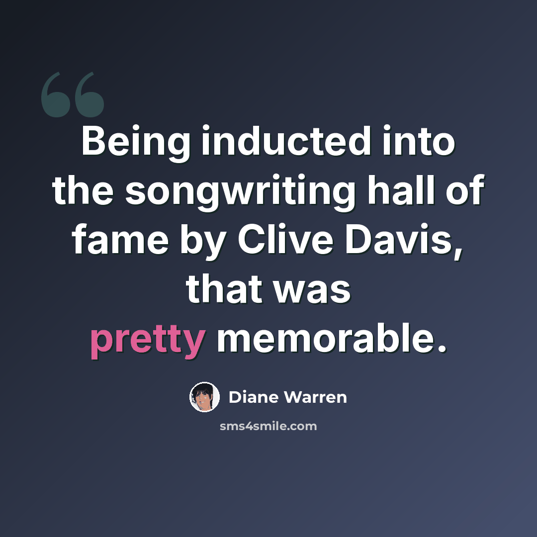 “Being inducted into the songwriting hall of fame by Clive Davis, that was pretty memorable.” quote by Diane Warren