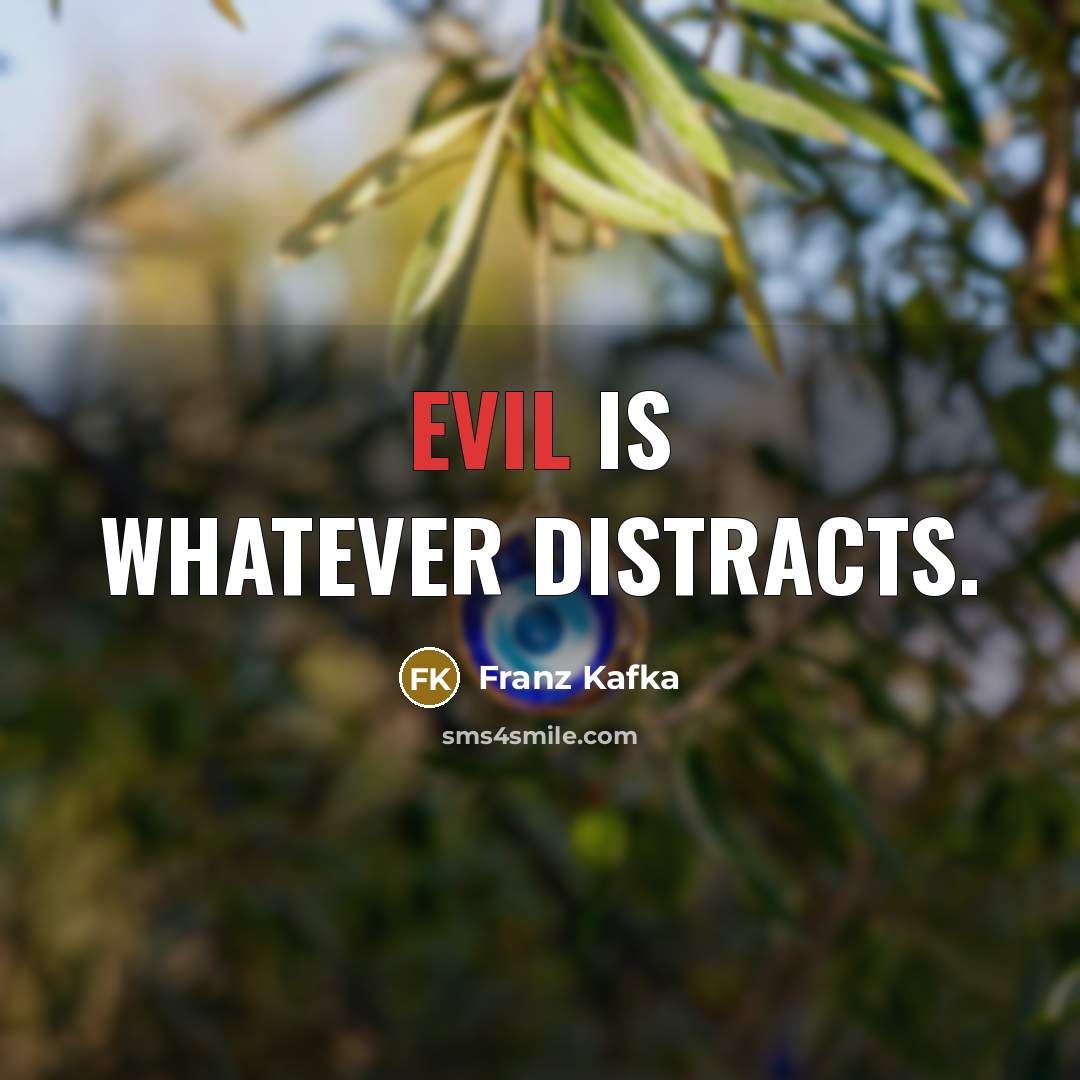“Evil is whatever distracts.” quote by Franz Kafka