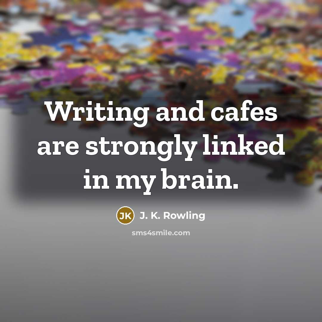 “Writing and cafes are strongly linked in my brain.” quote by J. K. Rowling