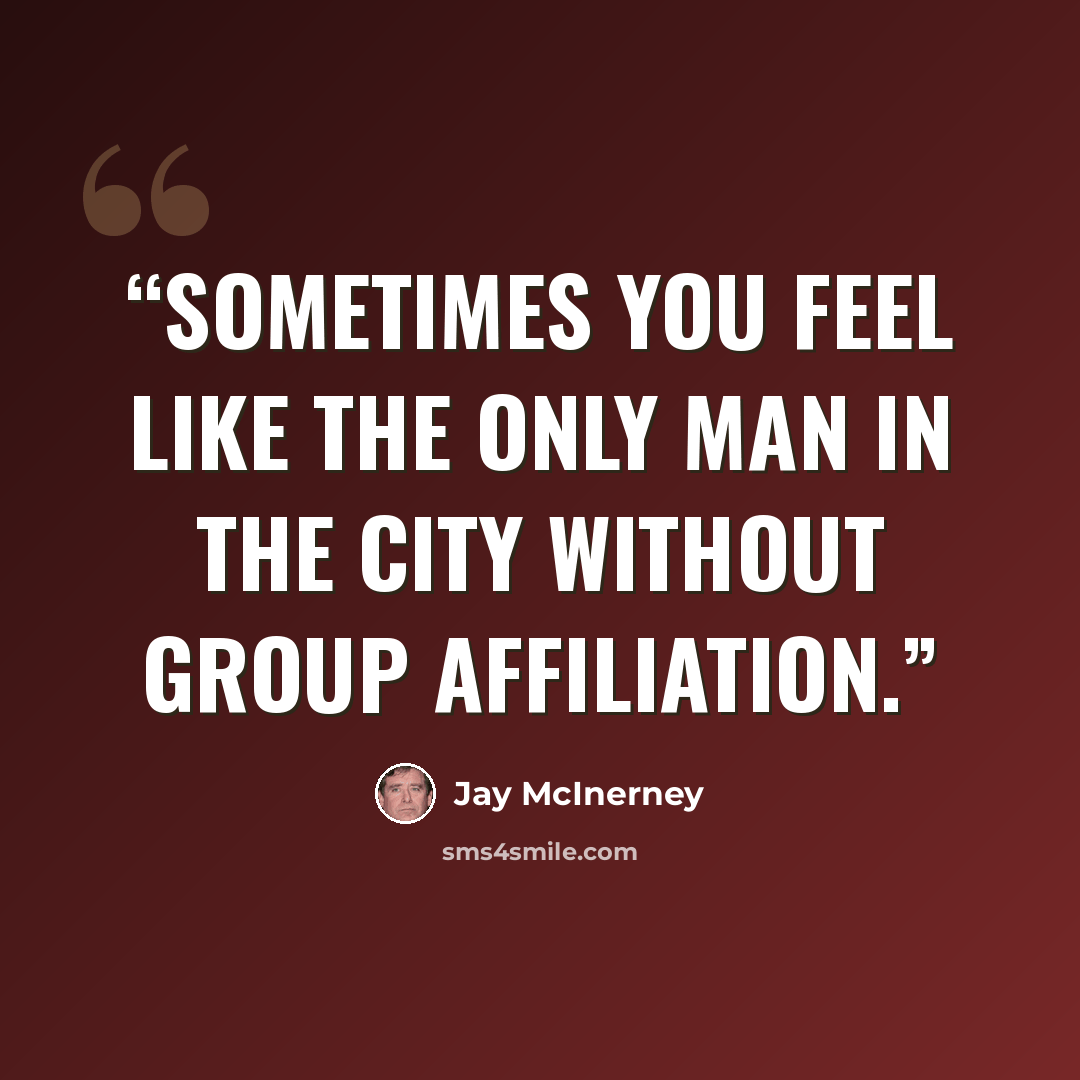 “Sometimes you feel like the only man in the city without group affiliation.” quote by Jay McInerney