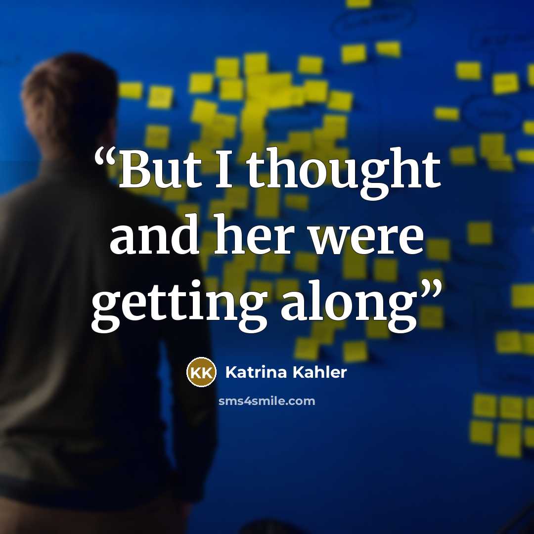 “But I thought and her were getting along” quote by Katrina Kahler