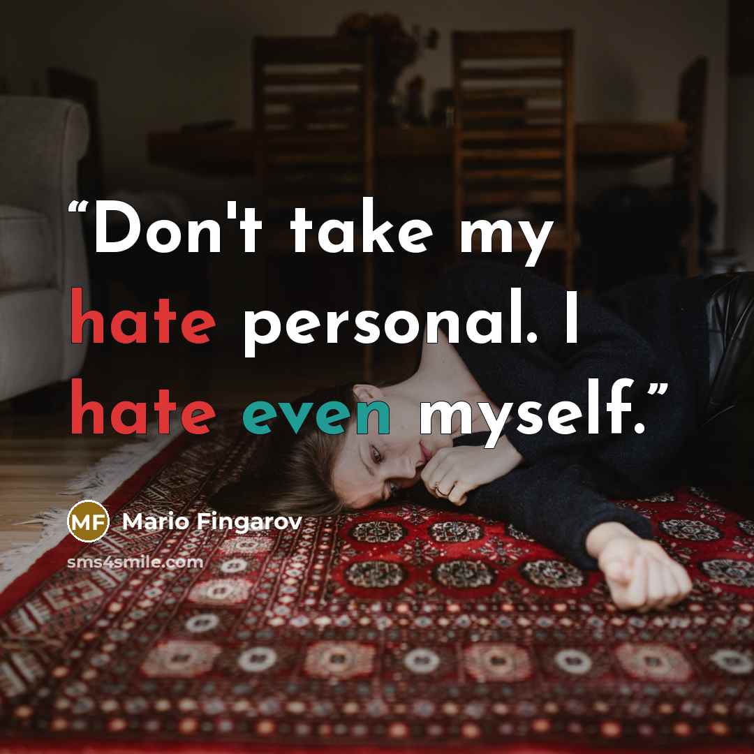 “Don't take my hate personal. I hate even myself.” quote by Mario Fingarov