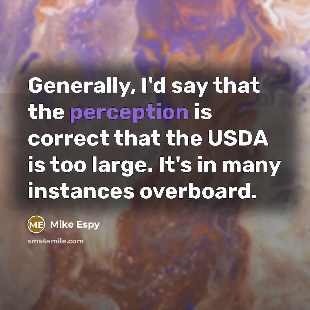“Generally, I'd say that the perception is correct that the USDA is too large. It's in many instances overboard.” quote by Mike Espy