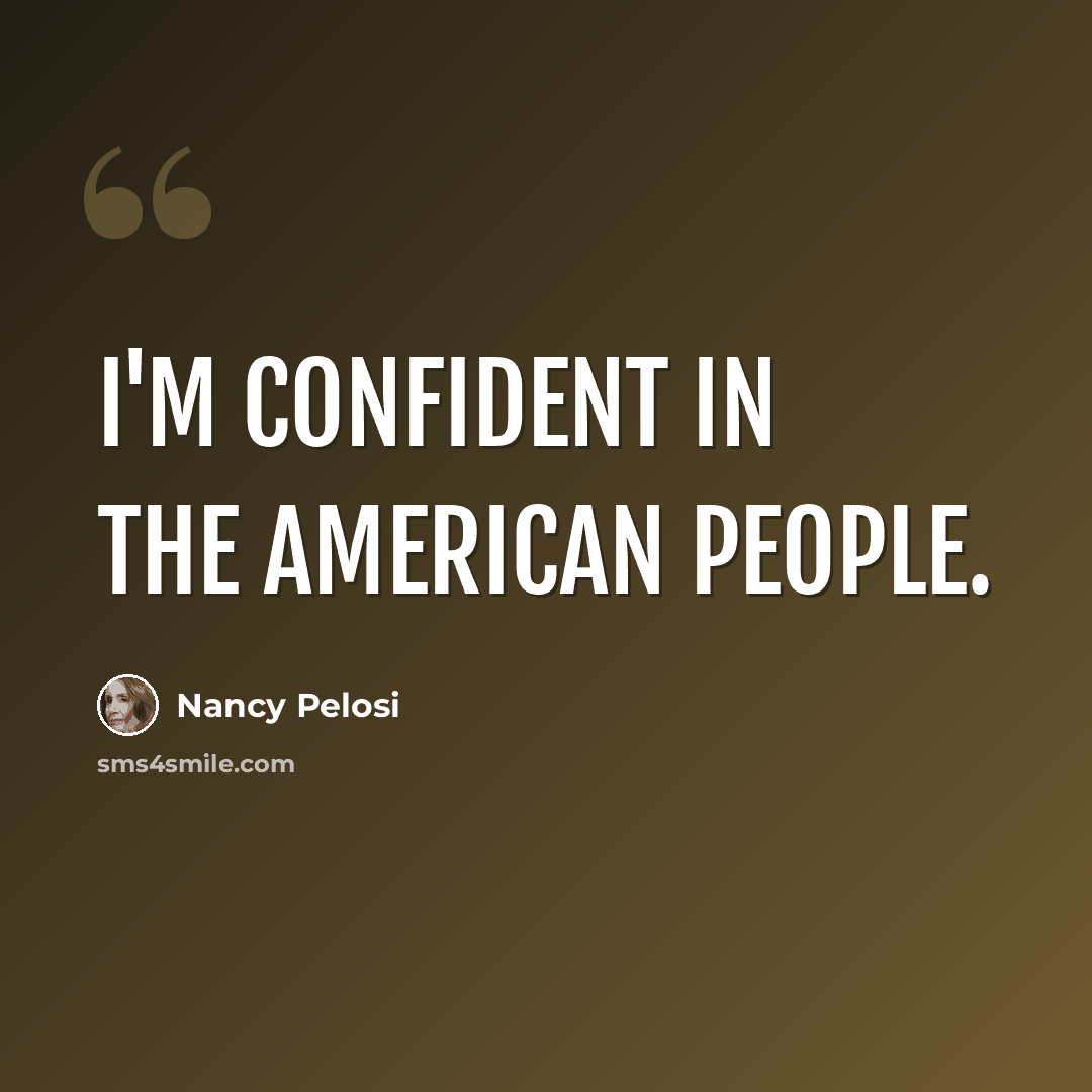 “I'm confident in the American people.” quote by Nancy Pelosi