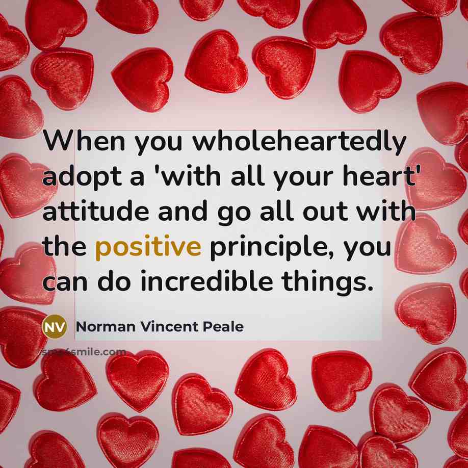 “When you wholeheartedly adopt a 'with all your heart' attitude and go all out with the positive principle, you can do incredible things.” quote by Norman Vincent Peale