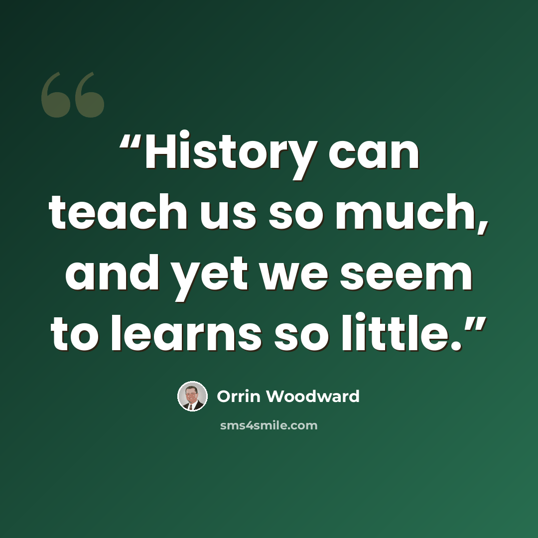 “History can teach us so much, and yet we seem to learns so little.” quote by Orrin Woodward