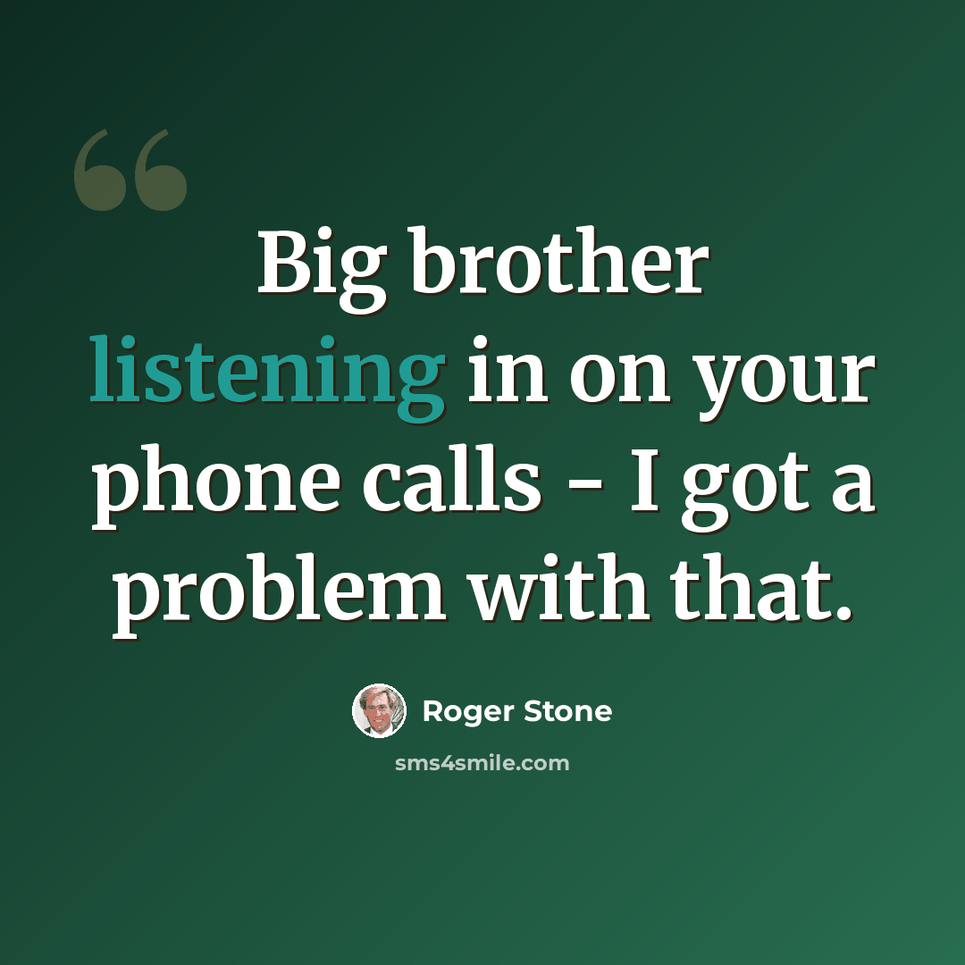 “Big brother listening in on your phone calls - I got a problem with that.” quote by Roger Stone