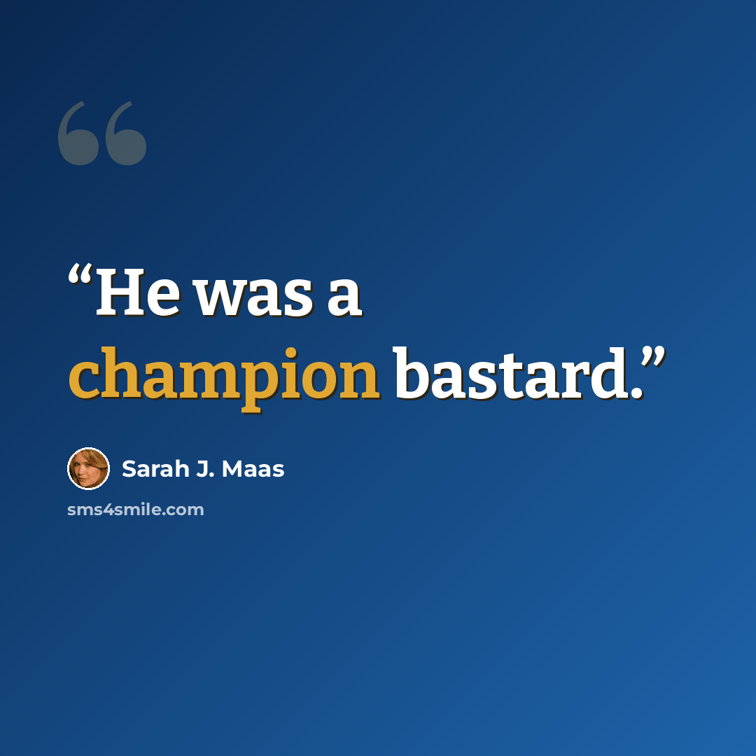 “He was a champion bastard.” quote by Sarah J. Maas