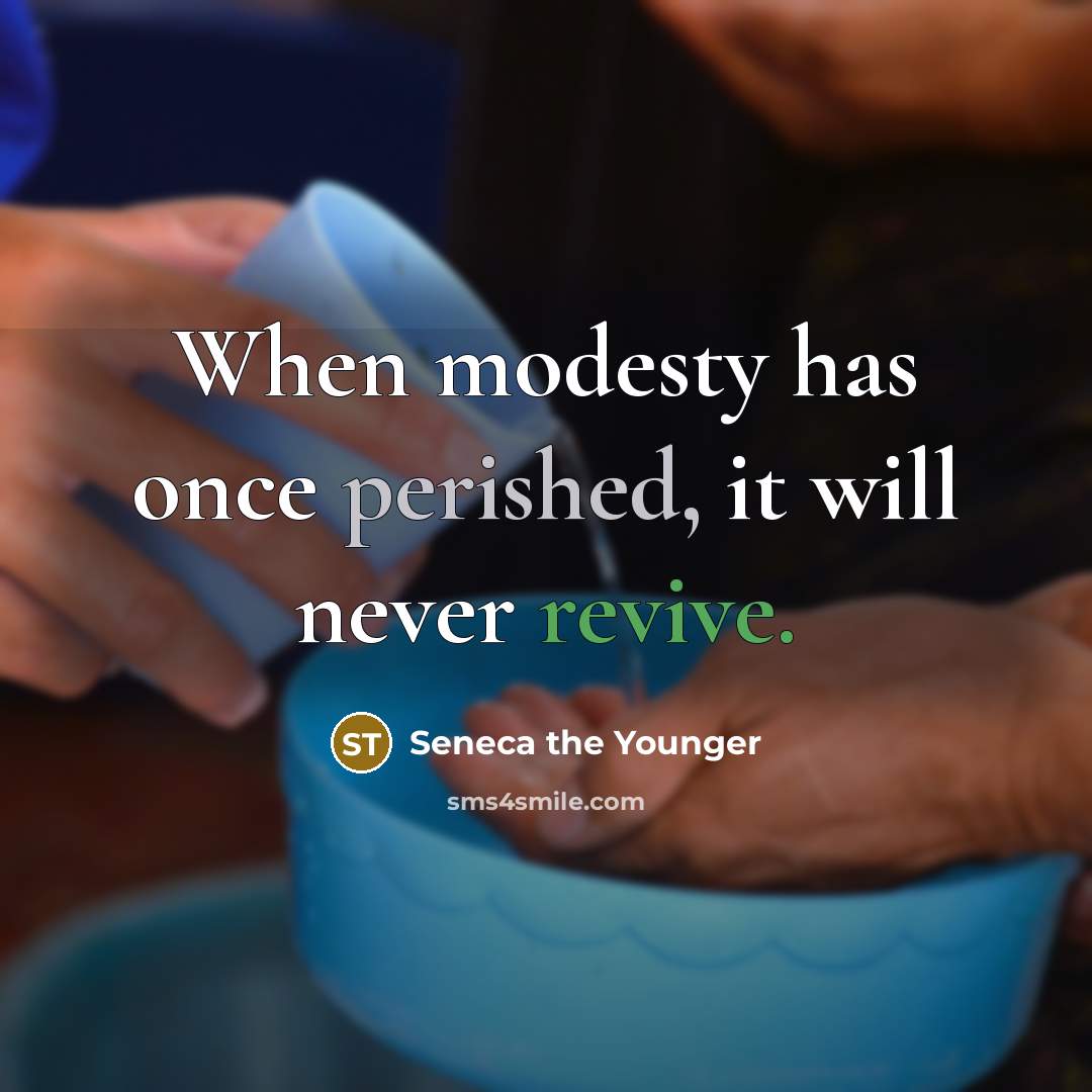 “When modesty has once perished, it will never revive.” quote by Seneca the Younger