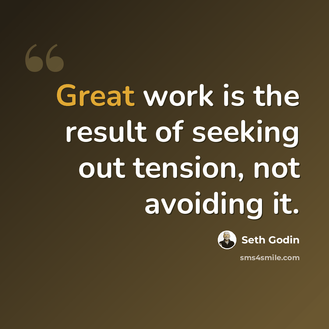“Great work is the result of seeking out tension, not avoiding it.” quote by Seth Godin