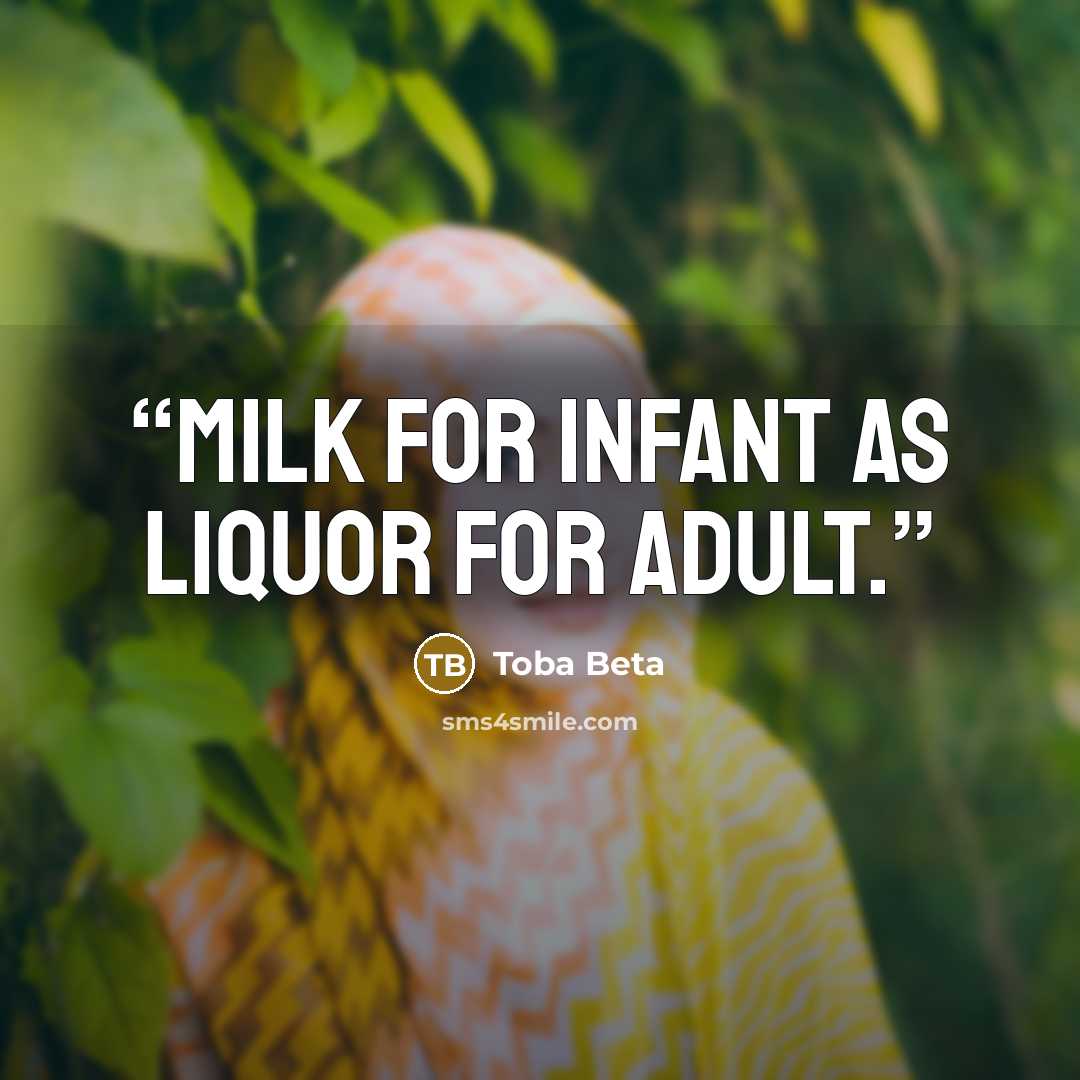 “Milk for infant as liquor for adult.” quote by Toba Beta
