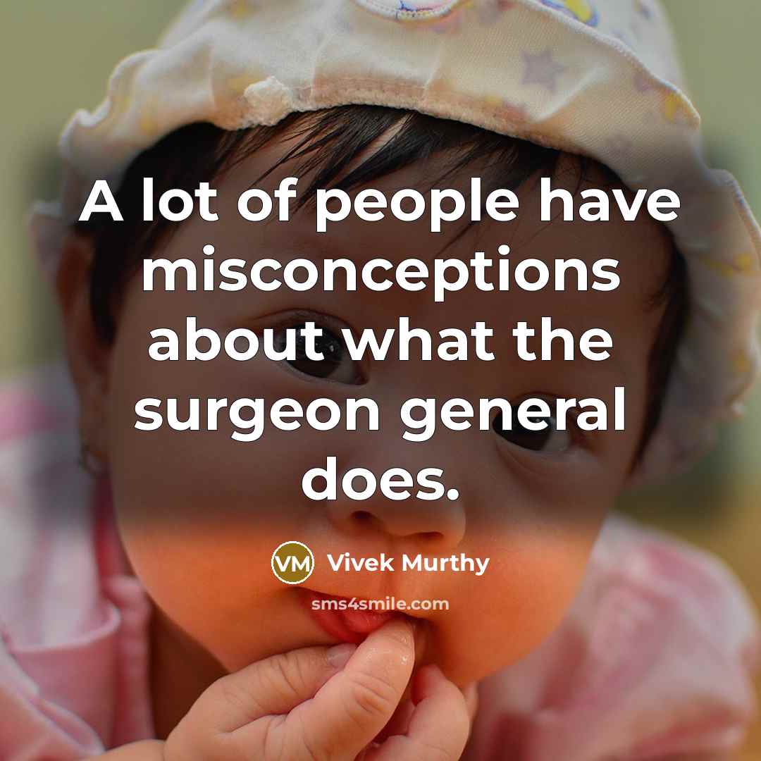 “A lot of people have misconceptions about what the surgeon general does.” quote by Vivek Murthy
